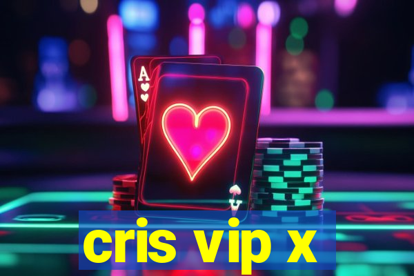 cris vip x
